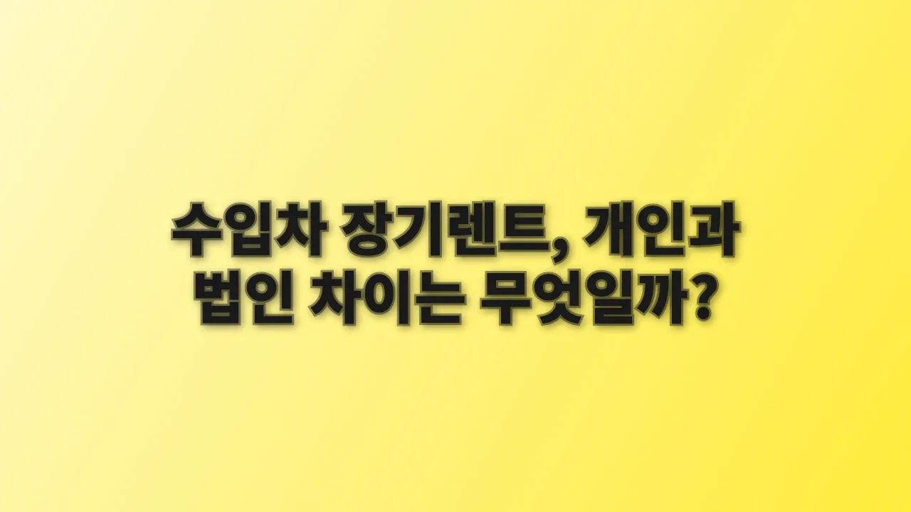 수입차 장기렌트, 개인과 법인 차이는 무엇일까?